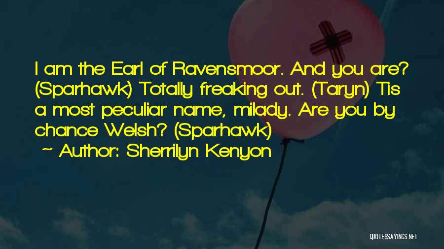 Sherrilyn Kenyon Quotes: I Am The Earl Of Ravensmoor. And You Are? (sparhawk) Totally Freaking Out. (taryn) Tis A Most Peculiar Name, Milady.