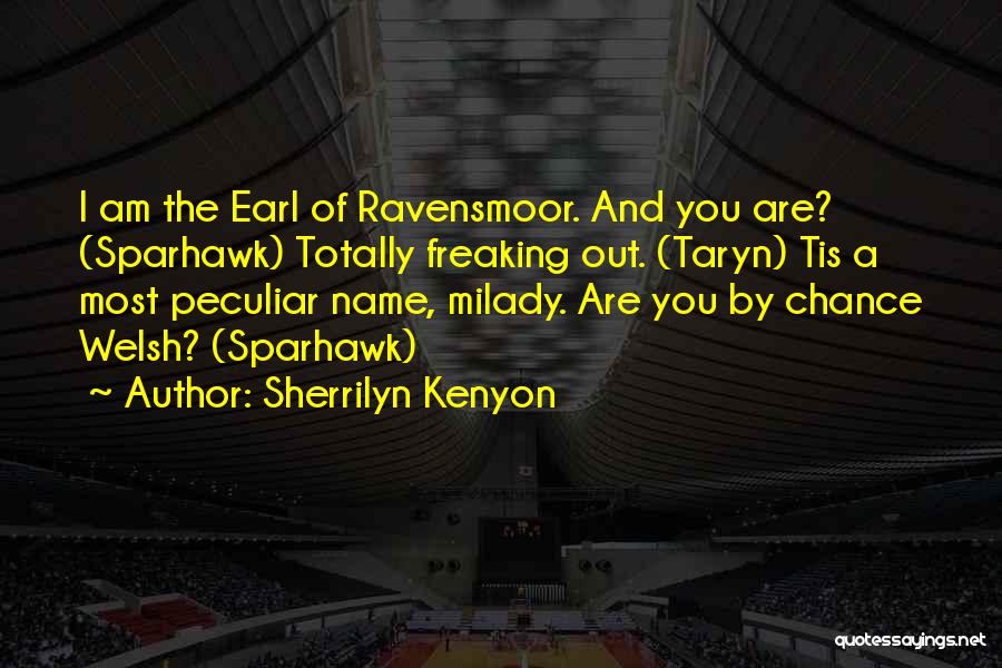 Sherrilyn Kenyon Quotes: I Am The Earl Of Ravensmoor. And You Are? (sparhawk) Totally Freaking Out. (taryn) Tis A Most Peculiar Name, Milady.
