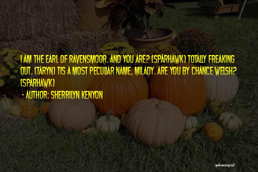 Sherrilyn Kenyon Quotes: I Am The Earl Of Ravensmoor. And You Are? (sparhawk) Totally Freaking Out. (taryn) Tis A Most Peculiar Name, Milady.