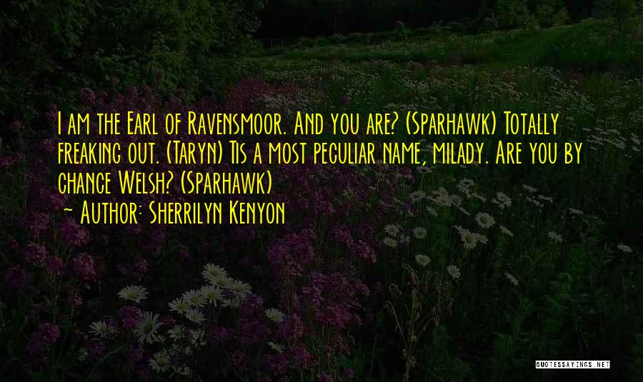 Sherrilyn Kenyon Quotes: I Am The Earl Of Ravensmoor. And You Are? (sparhawk) Totally Freaking Out. (taryn) Tis A Most Peculiar Name, Milady.