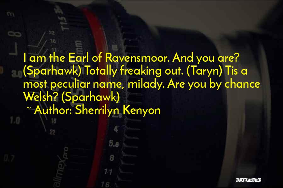 Sherrilyn Kenyon Quotes: I Am The Earl Of Ravensmoor. And You Are? (sparhawk) Totally Freaking Out. (taryn) Tis A Most Peculiar Name, Milady.