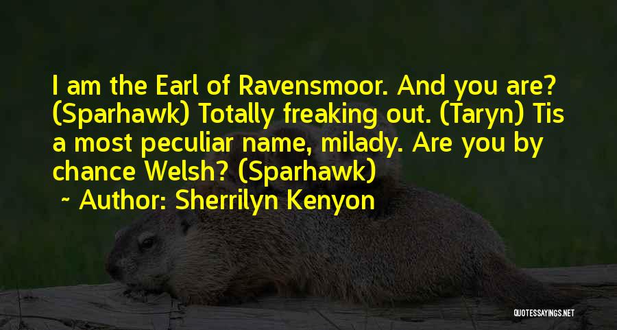 Sherrilyn Kenyon Quotes: I Am The Earl Of Ravensmoor. And You Are? (sparhawk) Totally Freaking Out. (taryn) Tis A Most Peculiar Name, Milady.