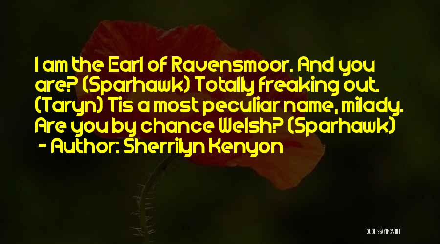 Sherrilyn Kenyon Quotes: I Am The Earl Of Ravensmoor. And You Are? (sparhawk) Totally Freaking Out. (taryn) Tis A Most Peculiar Name, Milady.
