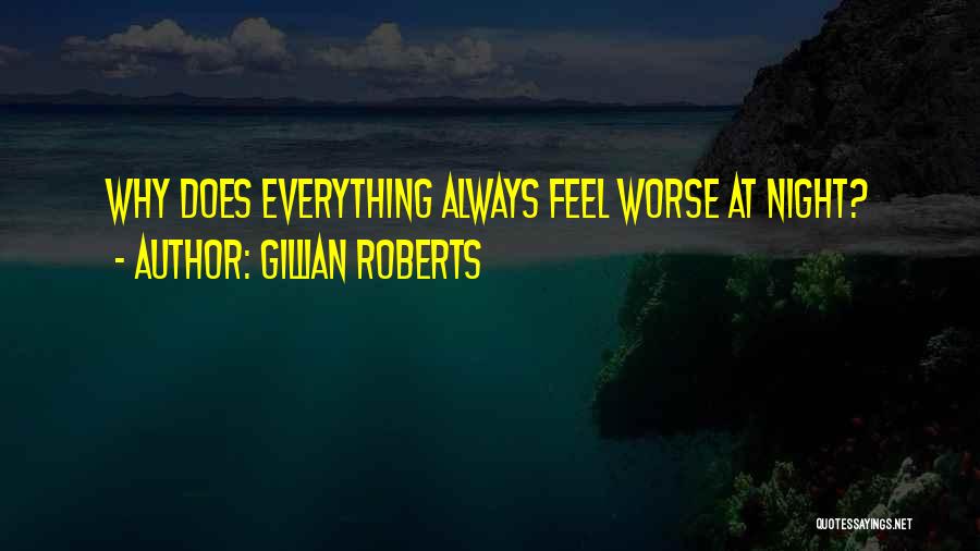 Gillian Roberts Quotes: Why Does Everything Always Feel Worse At Night?