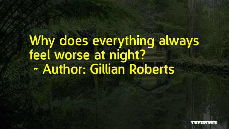 Gillian Roberts Quotes: Why Does Everything Always Feel Worse At Night?