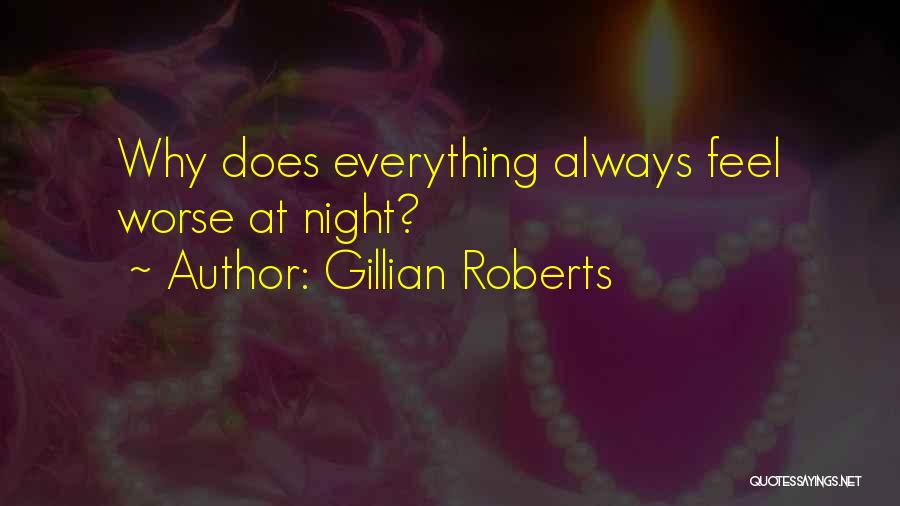 Gillian Roberts Quotes: Why Does Everything Always Feel Worse At Night?