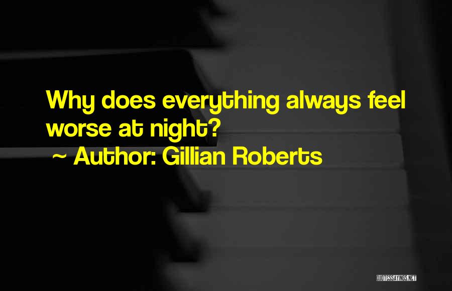 Gillian Roberts Quotes: Why Does Everything Always Feel Worse At Night?