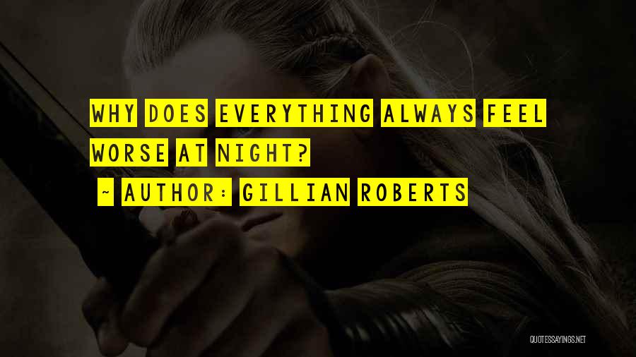 Gillian Roberts Quotes: Why Does Everything Always Feel Worse At Night?