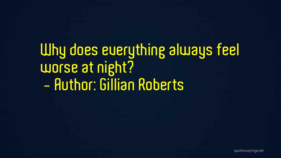 Gillian Roberts Quotes: Why Does Everything Always Feel Worse At Night?