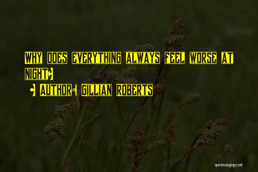 Gillian Roberts Quotes: Why Does Everything Always Feel Worse At Night?