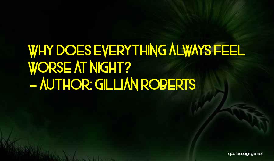 Gillian Roberts Quotes: Why Does Everything Always Feel Worse At Night?