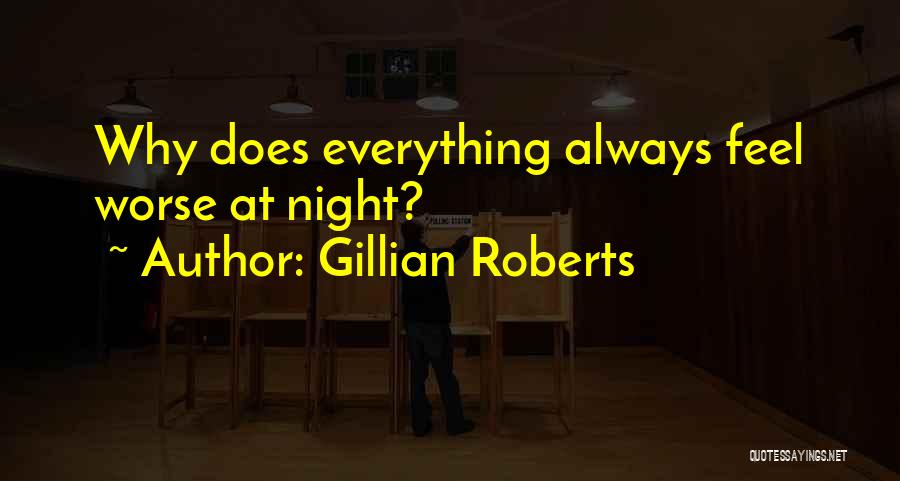 Gillian Roberts Quotes: Why Does Everything Always Feel Worse At Night?