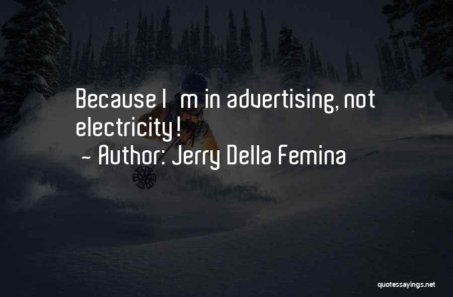 Jerry Della Femina Quotes: Because I'm In Advertising, Not Electricity!
