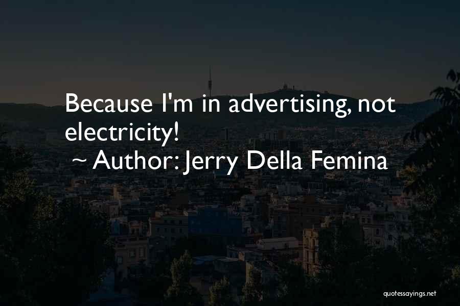 Jerry Della Femina Quotes: Because I'm In Advertising, Not Electricity!