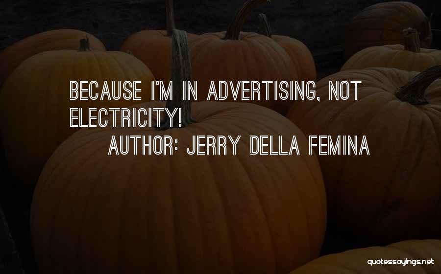 Jerry Della Femina Quotes: Because I'm In Advertising, Not Electricity!