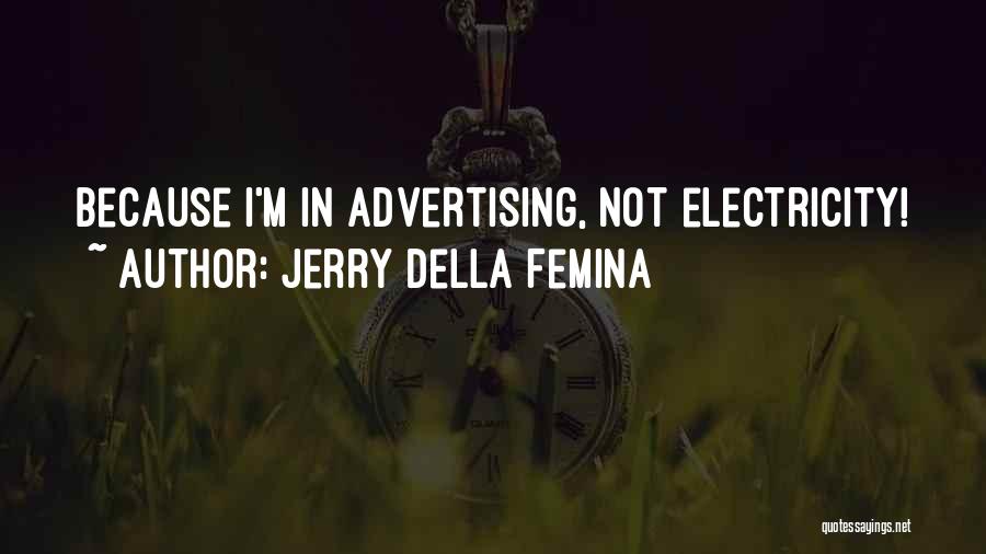 Jerry Della Femina Quotes: Because I'm In Advertising, Not Electricity!