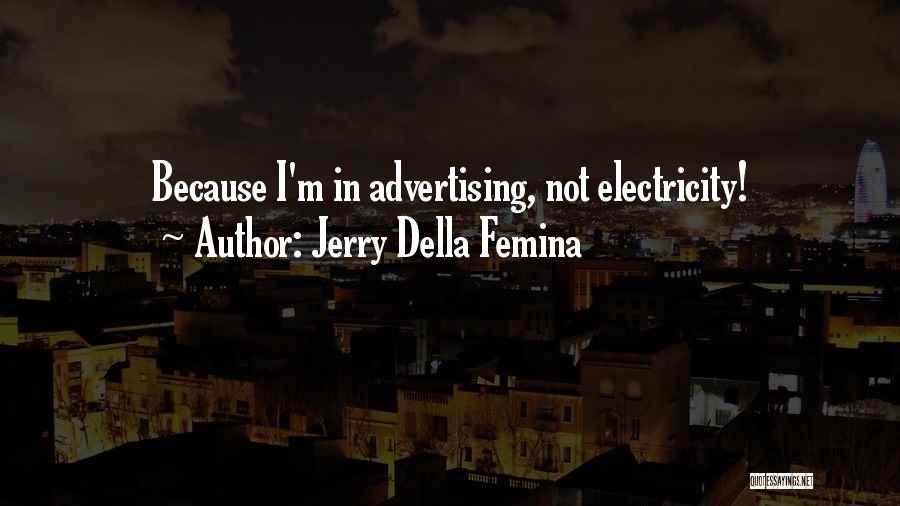 Jerry Della Femina Quotes: Because I'm In Advertising, Not Electricity!