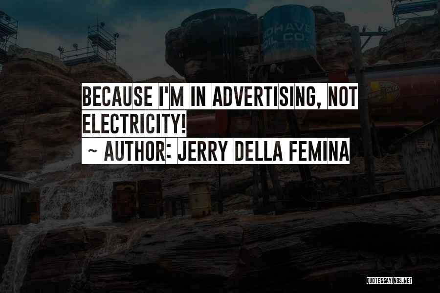 Jerry Della Femina Quotes: Because I'm In Advertising, Not Electricity!