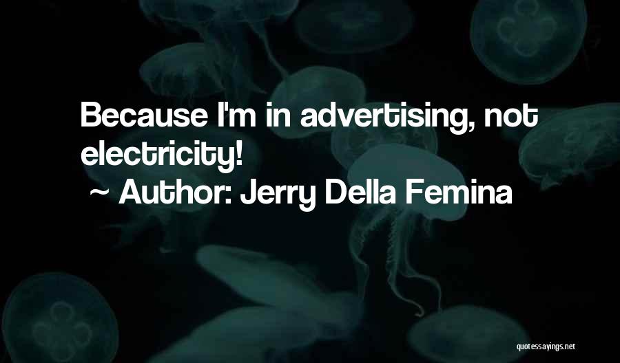 Jerry Della Femina Quotes: Because I'm In Advertising, Not Electricity!