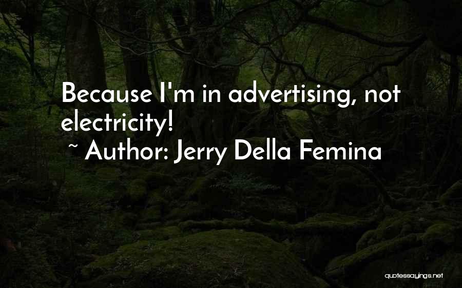 Jerry Della Femina Quotes: Because I'm In Advertising, Not Electricity!