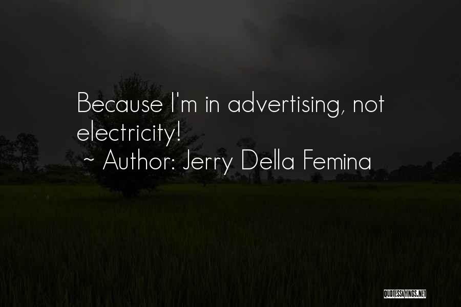 Jerry Della Femina Quotes: Because I'm In Advertising, Not Electricity!