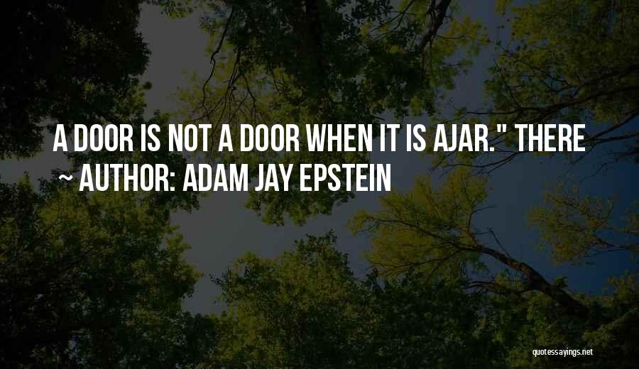 Adam Jay Epstein Quotes: A Door Is Not A Door When It Is Ajar. There