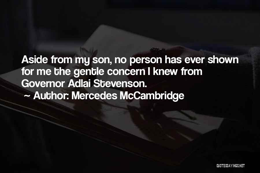 Mercedes McCambridge Quotes: Aside From My Son, No Person Has Ever Shown For Me The Gentle Concern I Knew From Governor Adlai Stevenson.