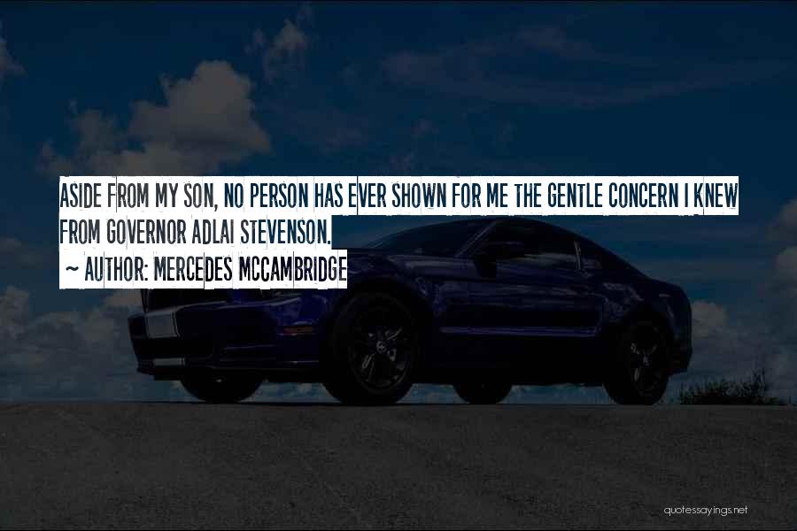 Mercedes McCambridge Quotes: Aside From My Son, No Person Has Ever Shown For Me The Gentle Concern I Knew From Governor Adlai Stevenson.