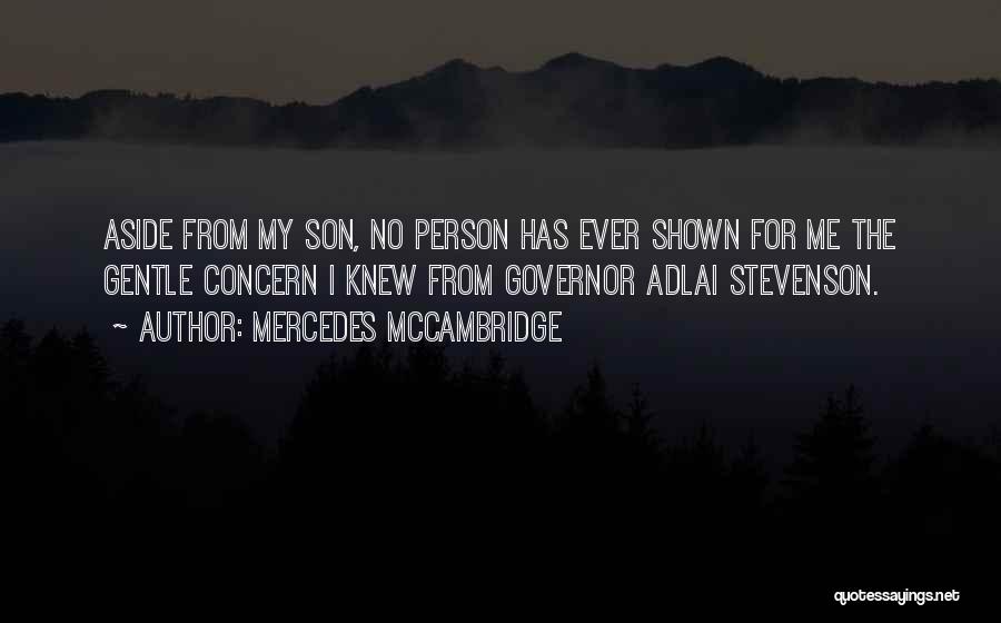 Mercedes McCambridge Quotes: Aside From My Son, No Person Has Ever Shown For Me The Gentle Concern I Knew From Governor Adlai Stevenson.