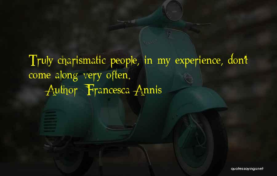 Francesca Annis Quotes: Truly Charismatic People, In My Experience, Don't Come Along Very Often.