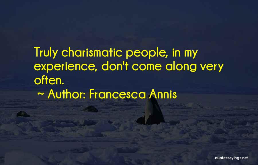 Francesca Annis Quotes: Truly Charismatic People, In My Experience, Don't Come Along Very Often.