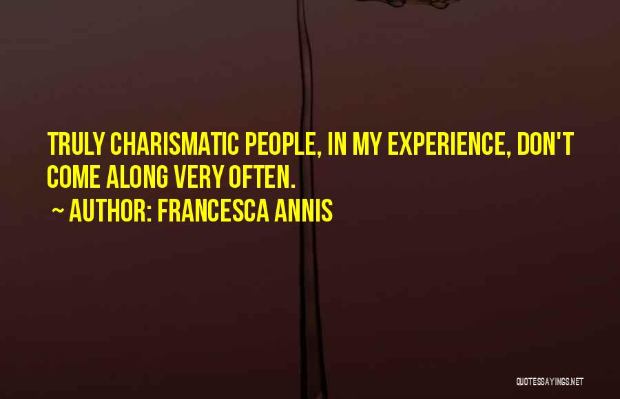 Francesca Annis Quotes: Truly Charismatic People, In My Experience, Don't Come Along Very Often.