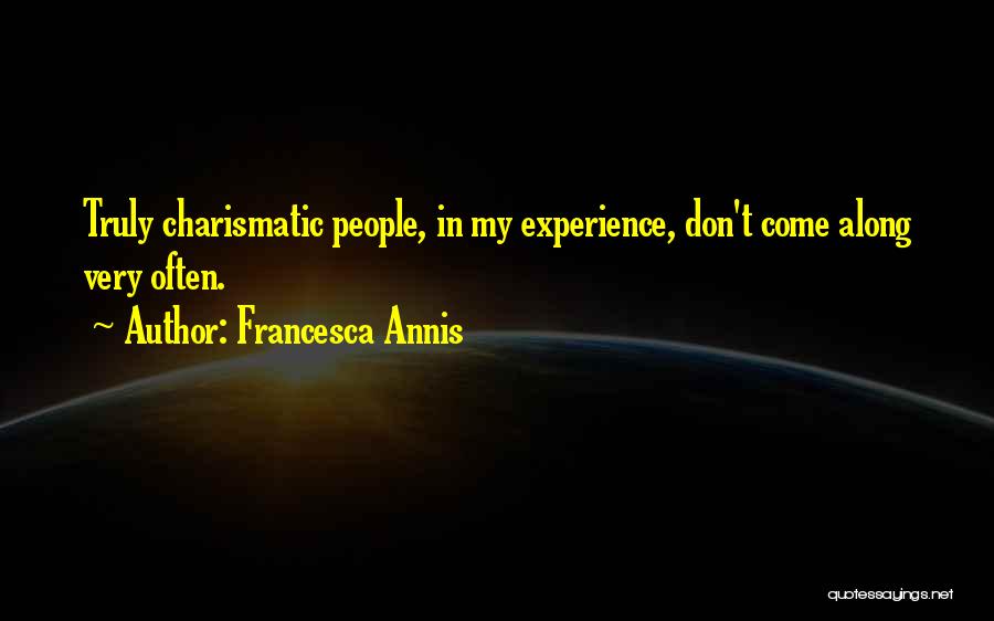 Francesca Annis Quotes: Truly Charismatic People, In My Experience, Don't Come Along Very Often.