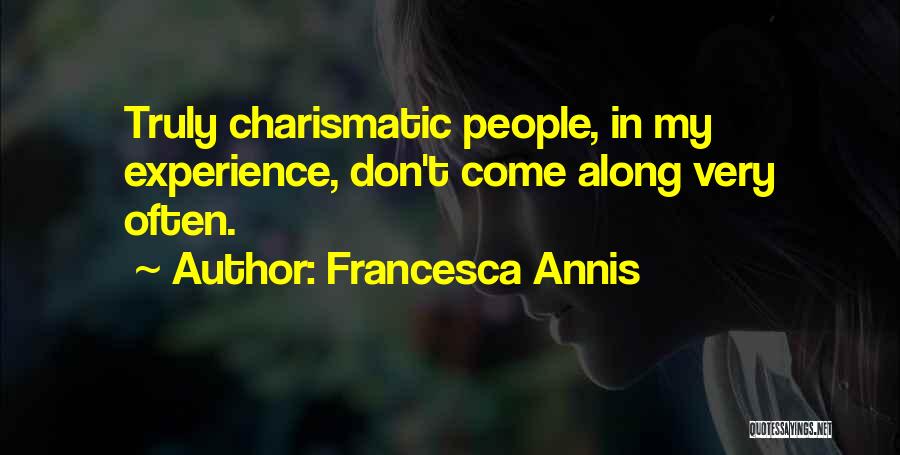 Francesca Annis Quotes: Truly Charismatic People, In My Experience, Don't Come Along Very Often.