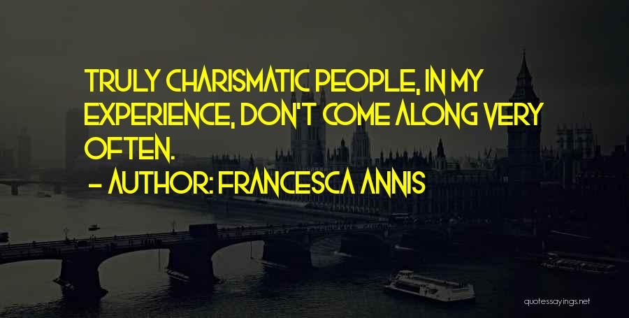 Francesca Annis Quotes: Truly Charismatic People, In My Experience, Don't Come Along Very Often.