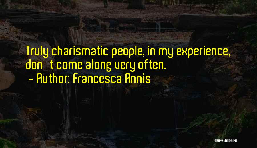 Francesca Annis Quotes: Truly Charismatic People, In My Experience, Don't Come Along Very Often.