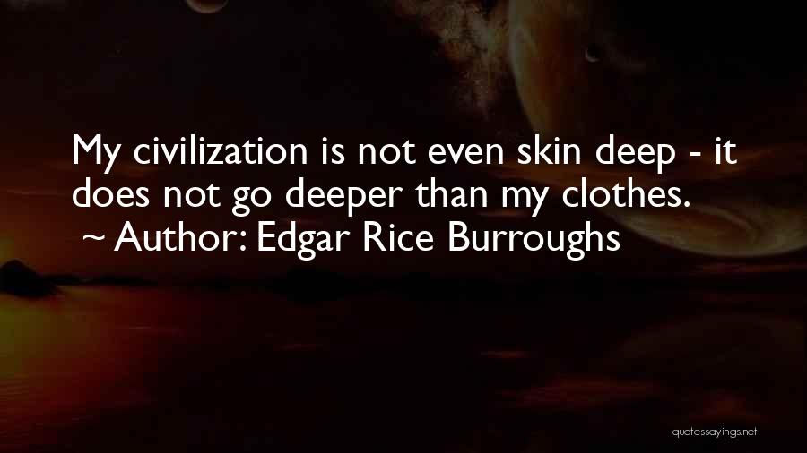 Edgar Rice Burroughs Quotes: My Civilization Is Not Even Skin Deep - It Does Not Go Deeper Than My Clothes.