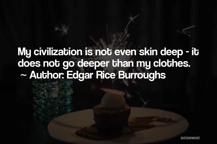Edgar Rice Burroughs Quotes: My Civilization Is Not Even Skin Deep - It Does Not Go Deeper Than My Clothes.
