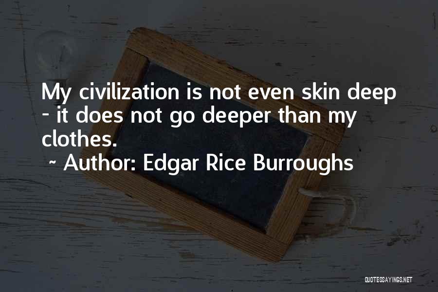 Edgar Rice Burroughs Quotes: My Civilization Is Not Even Skin Deep - It Does Not Go Deeper Than My Clothes.