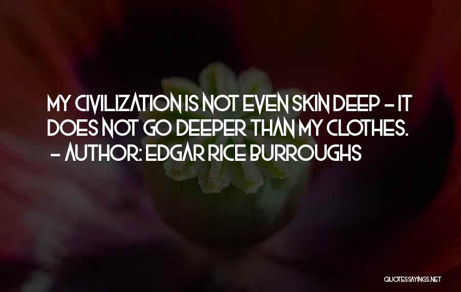 Edgar Rice Burroughs Quotes: My Civilization Is Not Even Skin Deep - It Does Not Go Deeper Than My Clothes.