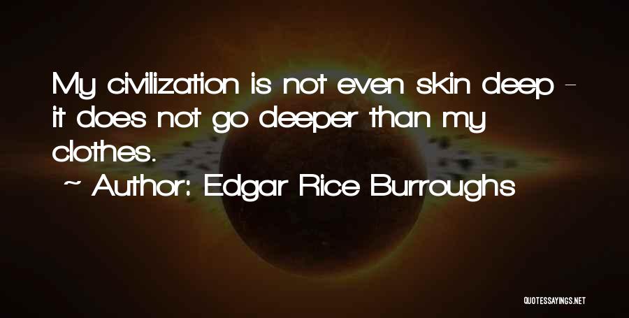 Edgar Rice Burroughs Quotes: My Civilization Is Not Even Skin Deep - It Does Not Go Deeper Than My Clothes.