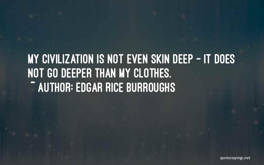 Edgar Rice Burroughs Quotes: My Civilization Is Not Even Skin Deep - It Does Not Go Deeper Than My Clothes.