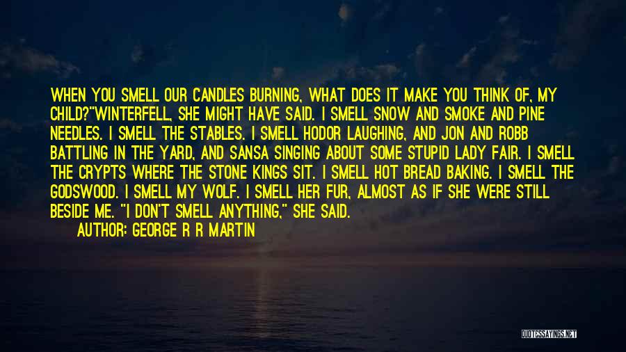 George R R Martin Quotes: When You Smell Our Candles Burning, What Does It Make You Think Of, My Child?winterfell, She Might Have Said. I