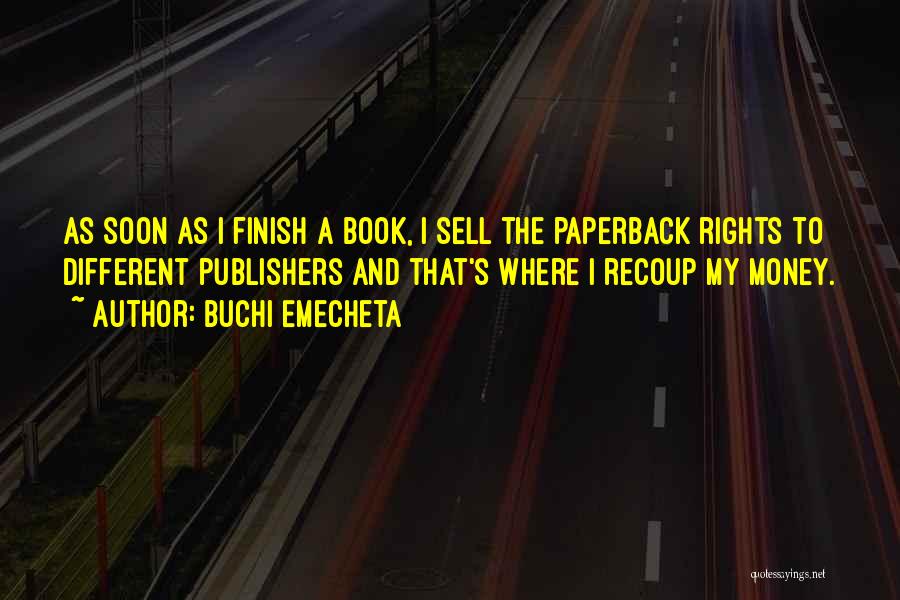 Buchi Emecheta Quotes: As Soon As I Finish A Book, I Sell The Paperback Rights To Different Publishers And That's Where I Recoup
