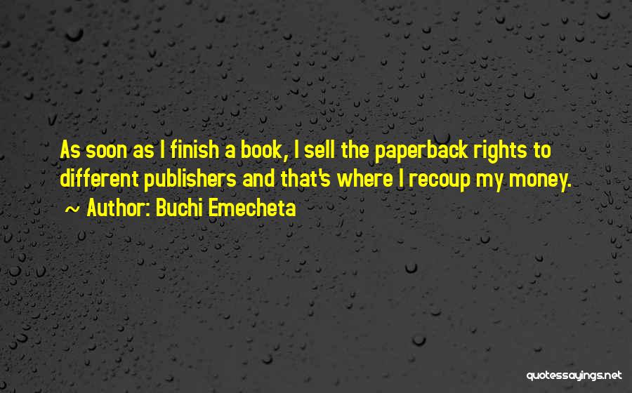Buchi Emecheta Quotes: As Soon As I Finish A Book, I Sell The Paperback Rights To Different Publishers And That's Where I Recoup