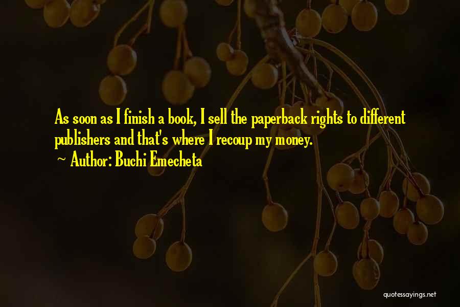 Buchi Emecheta Quotes: As Soon As I Finish A Book, I Sell The Paperback Rights To Different Publishers And That's Where I Recoup