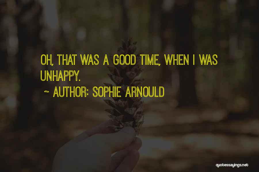 Sophie Arnould Quotes: Oh, That Was A Good Time, When I Was Unhappy.