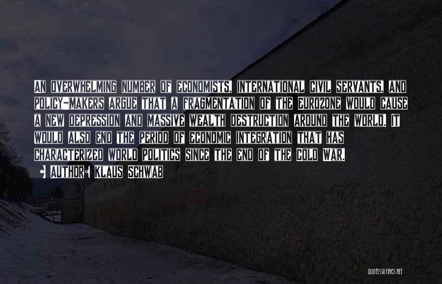 Klaus Schwab Quotes: An Overwhelming Number Of Economists, International Civil Servants, And Policy-makers Argue That A Fragmentation Of The Eurozone Would Cause A