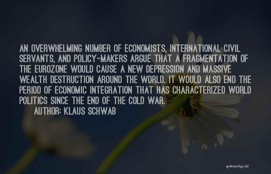 Klaus Schwab Quotes: An Overwhelming Number Of Economists, International Civil Servants, And Policy-makers Argue That A Fragmentation Of The Eurozone Would Cause A