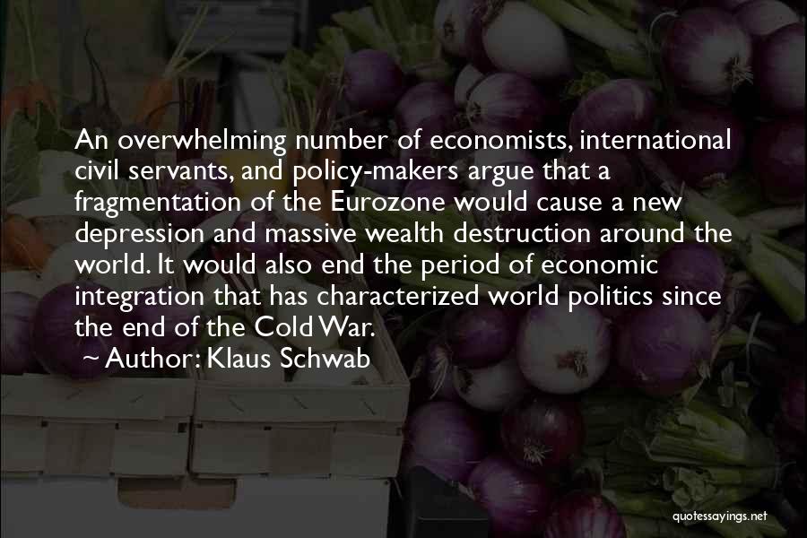 Klaus Schwab Quotes: An Overwhelming Number Of Economists, International Civil Servants, And Policy-makers Argue That A Fragmentation Of The Eurozone Would Cause A